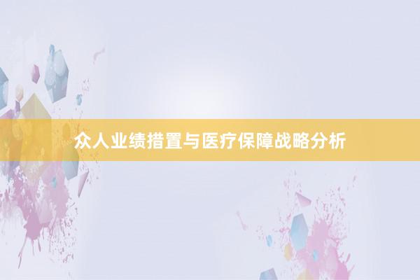 众人业绩措置与医疗保障战略分析
